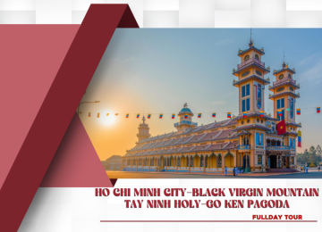 HO CHI MINH CITY-BLACK VIRGIN MOUNTAIN-TAY NINH HOLY-GO KEN PAGODA